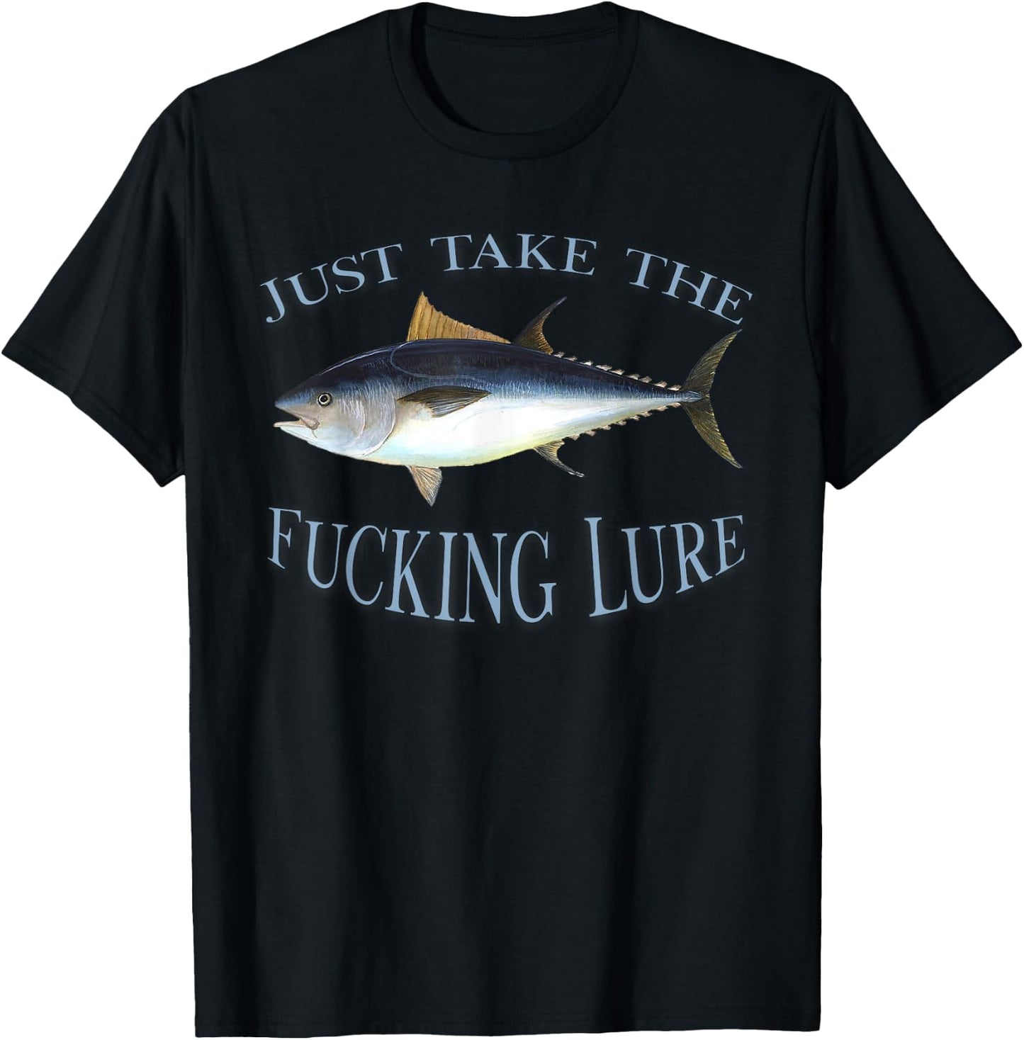 Just Take Fucking Lure Blue Fin Tuna Fishing Gear Fisherman T-Shirt - T-Shirt | Black