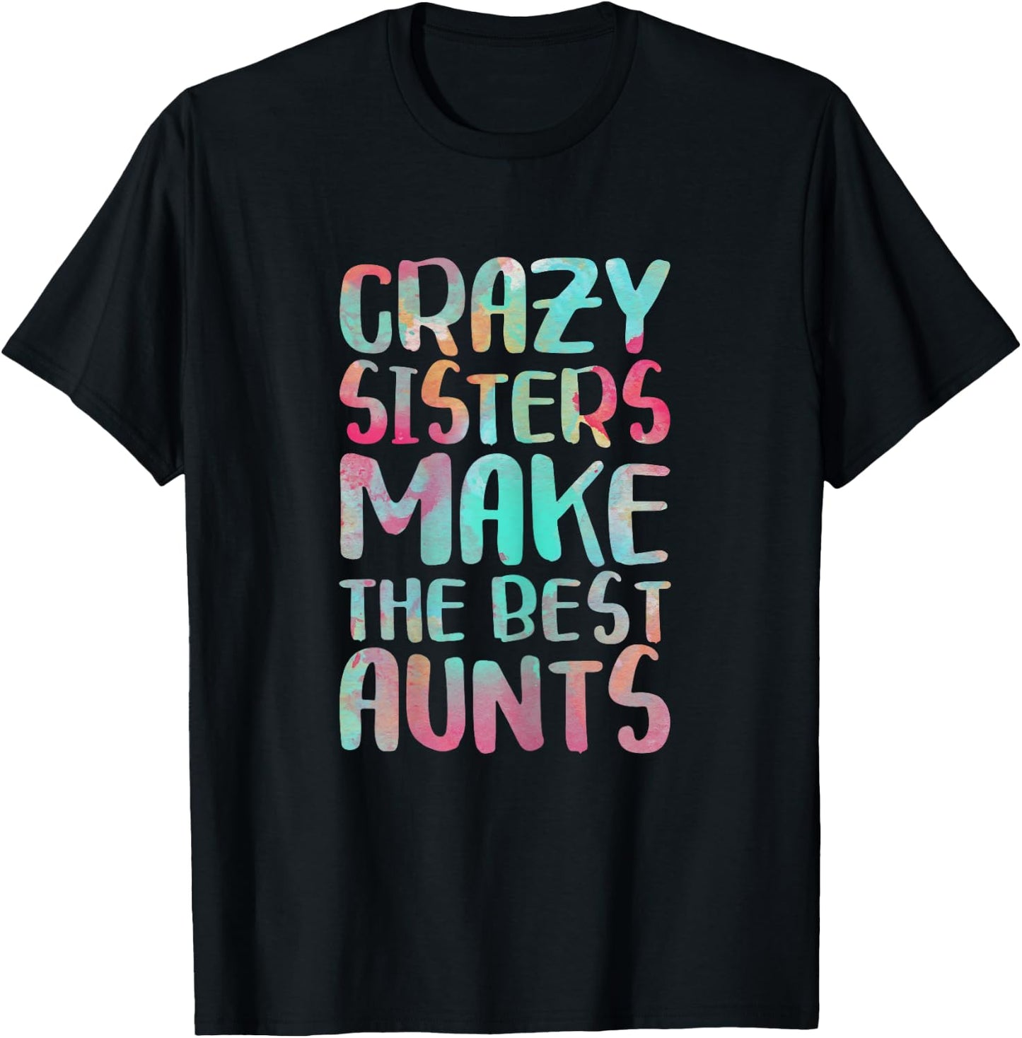 Crazy Sisters Make The Best Aunts Shirt Auntie Mothers Day T-Shirt - T-Shirt | Black