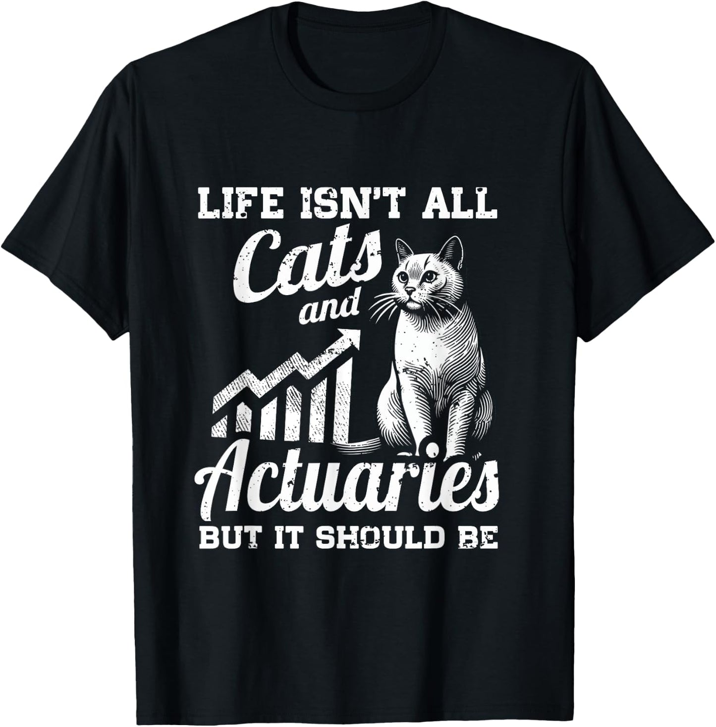 Life Isn't All Cats And Actuary But It Should Be T-Shirt - T-Shirt | Black