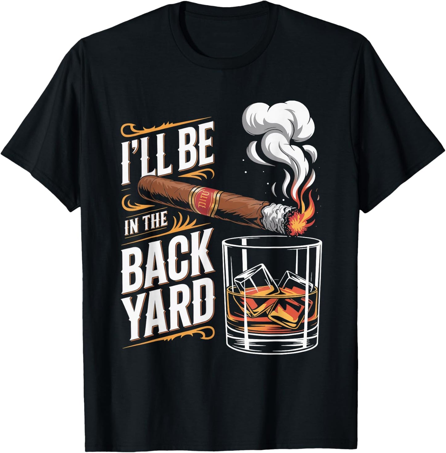 I'll Be in The Backyard Cigar Whiskey Lovers T-Shirt - T-Shirt | Black