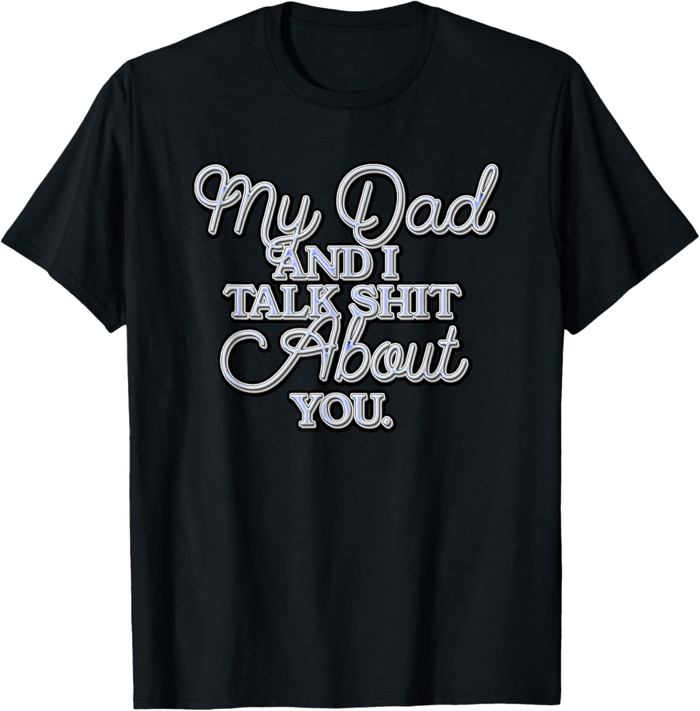 My Dad and I Talk Sh!t About You..psd T-Shirt - T-Shirt | Black