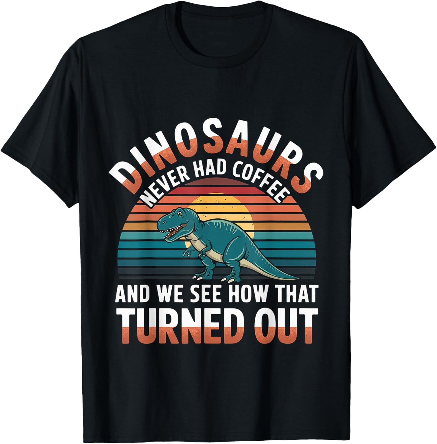 Dinosaurs Didn't Drink Coffee Look What Happened T-Shirt - T-Shirt | Black