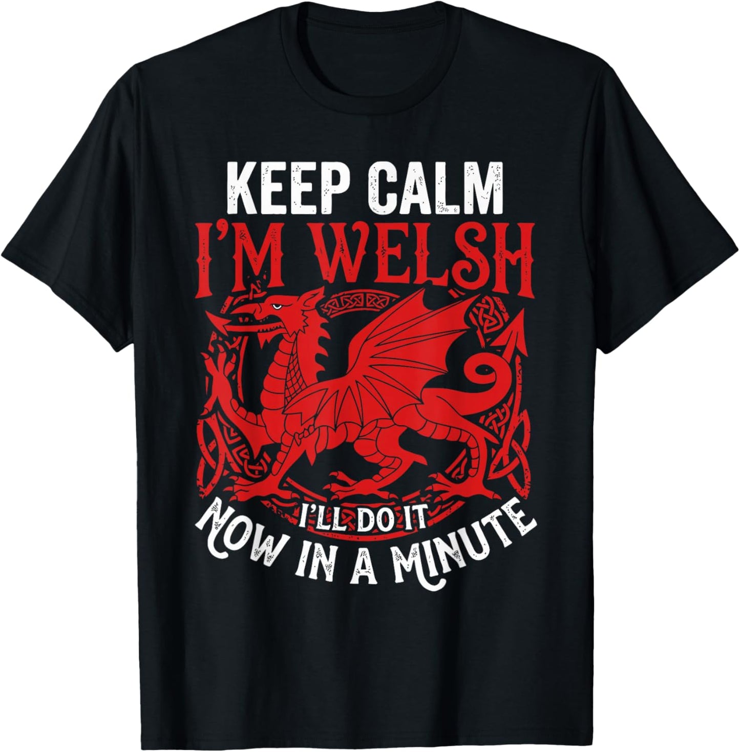Keep Calm I'm Welsh I'll DO IT in A Minute Now Funny Design T-Shirt - T-Shirt | Black