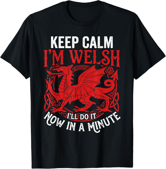Keep Calm I'm Welsh I'll DO IT in A Minute Now Funny Design T-Shirt - T-Shirt | Black