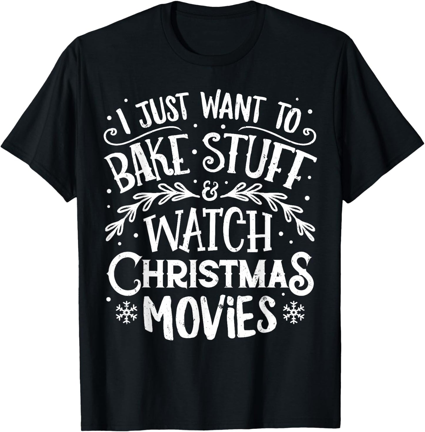 I Just Want to Bake Stuff and Watch Christmas Movies T Shirt T-Shirt - T-Shirt | Black