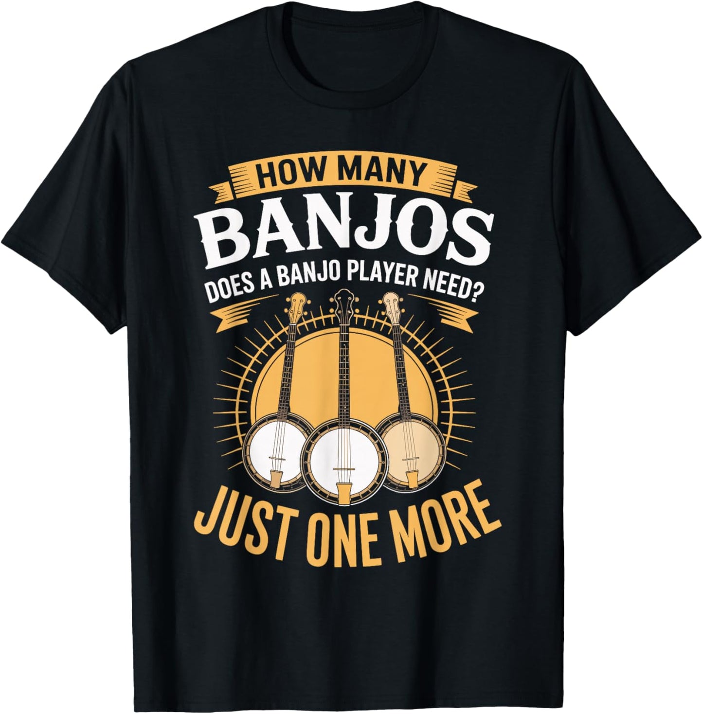 How Many Banjos Does A Banjo Player Need Just One More T-Shirt - T-Shirt | Black