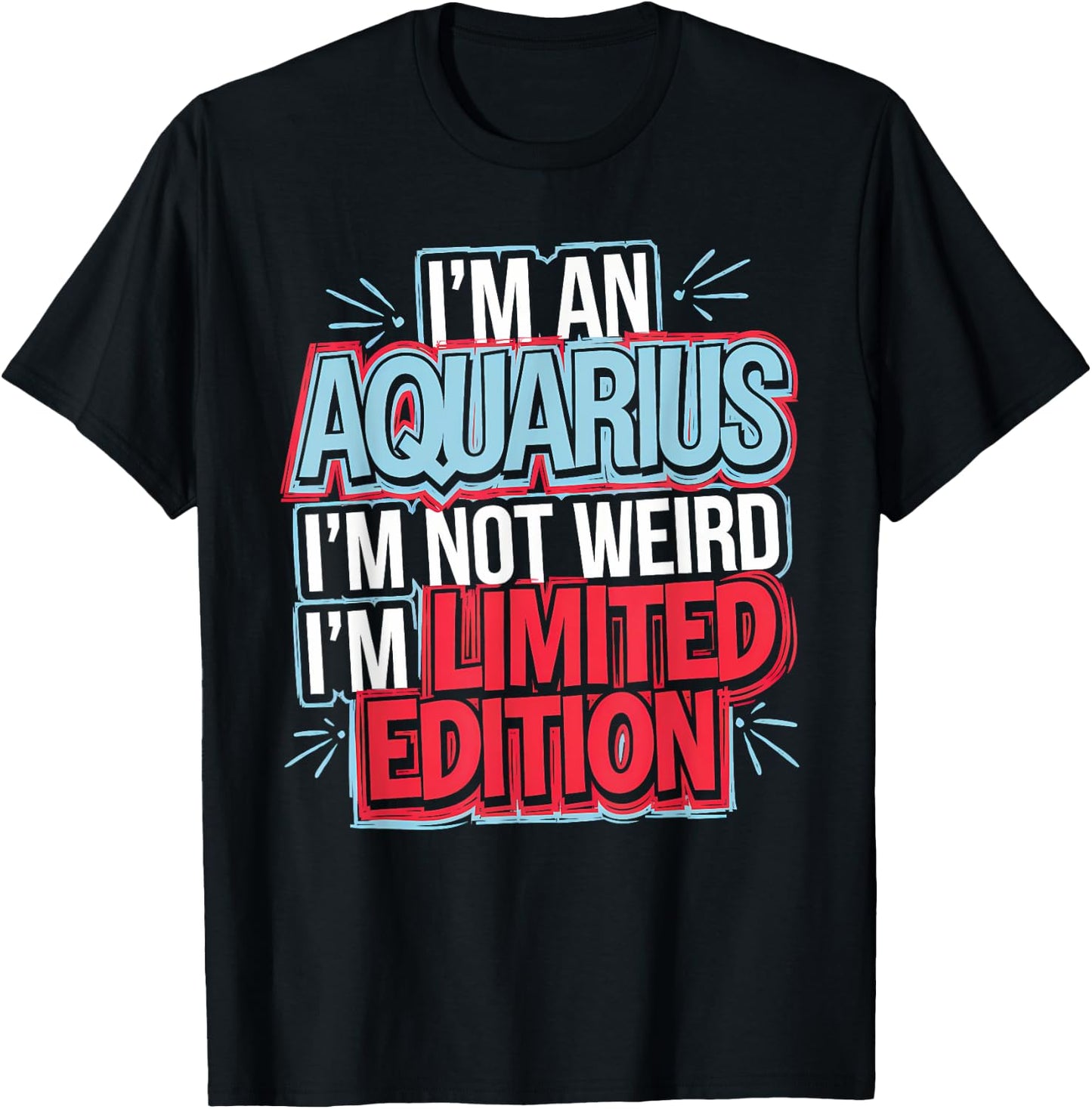 I'm an Aquarius I’m Not Weird I’m Limited Edition T-Shirt - T-Shirt | Black