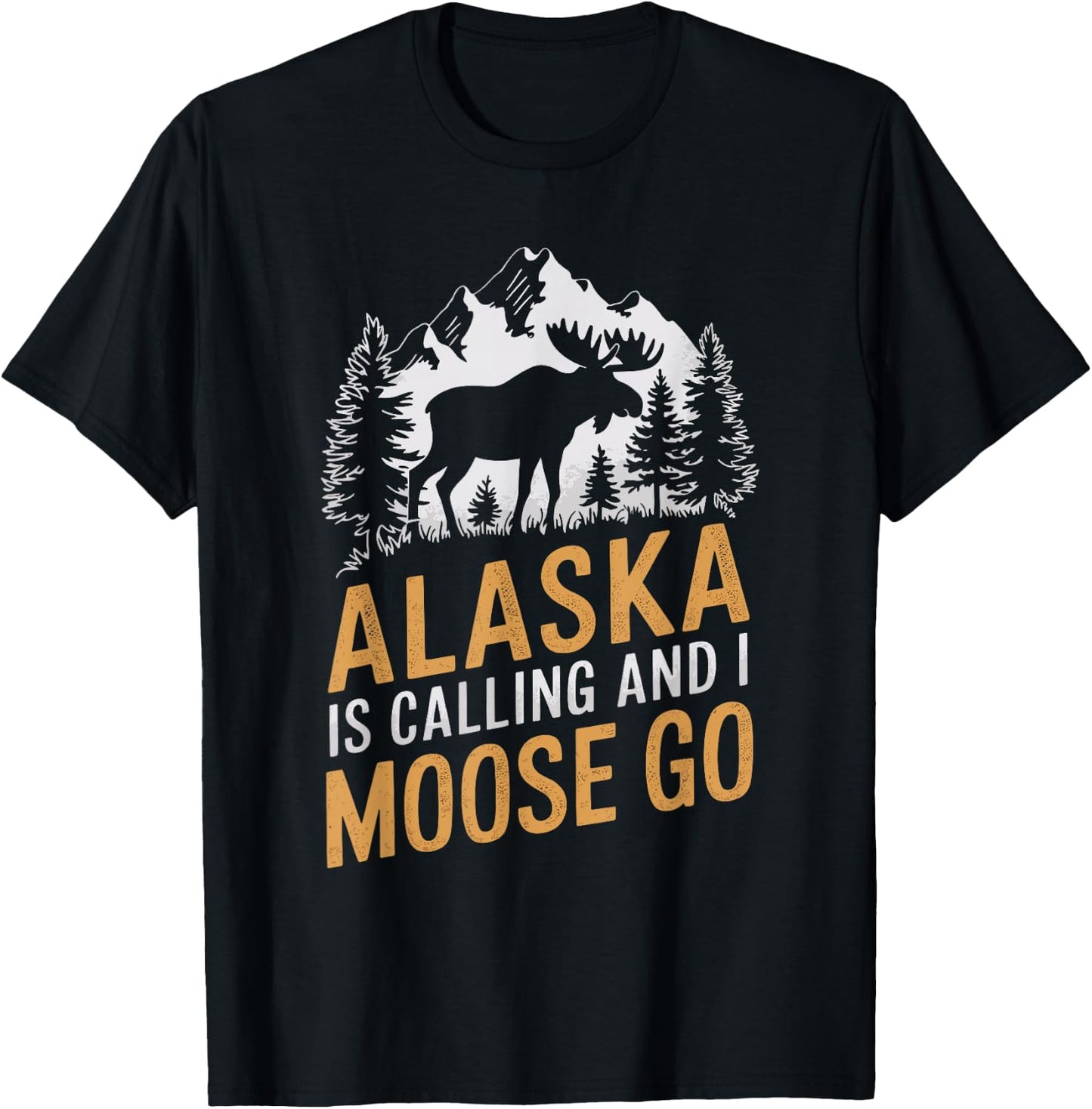 Alaska Is Calling And I Moose Go T-Shirt - T-Shirt | Black