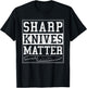 Sharp Knives Matter - Funny Chef Gift Cooking Shirt T-Shirt - T-Shirt | Black