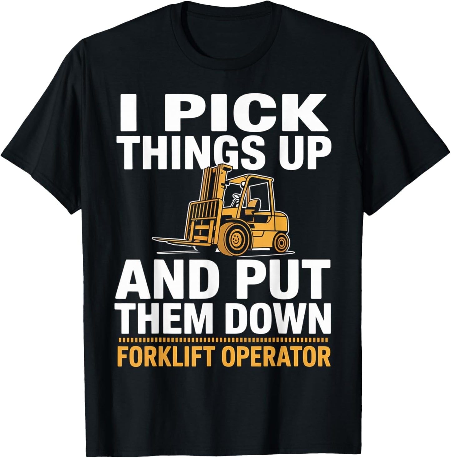 I Pick Things Up and Put Them Down Forklift Operator Humor T-Shirt - T-Shirt | Black