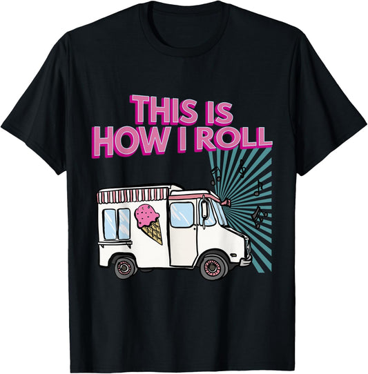 This Is How I Roll Funny Casual Ice Cream Truck Gift T-Shirt - T-Shirt | Black