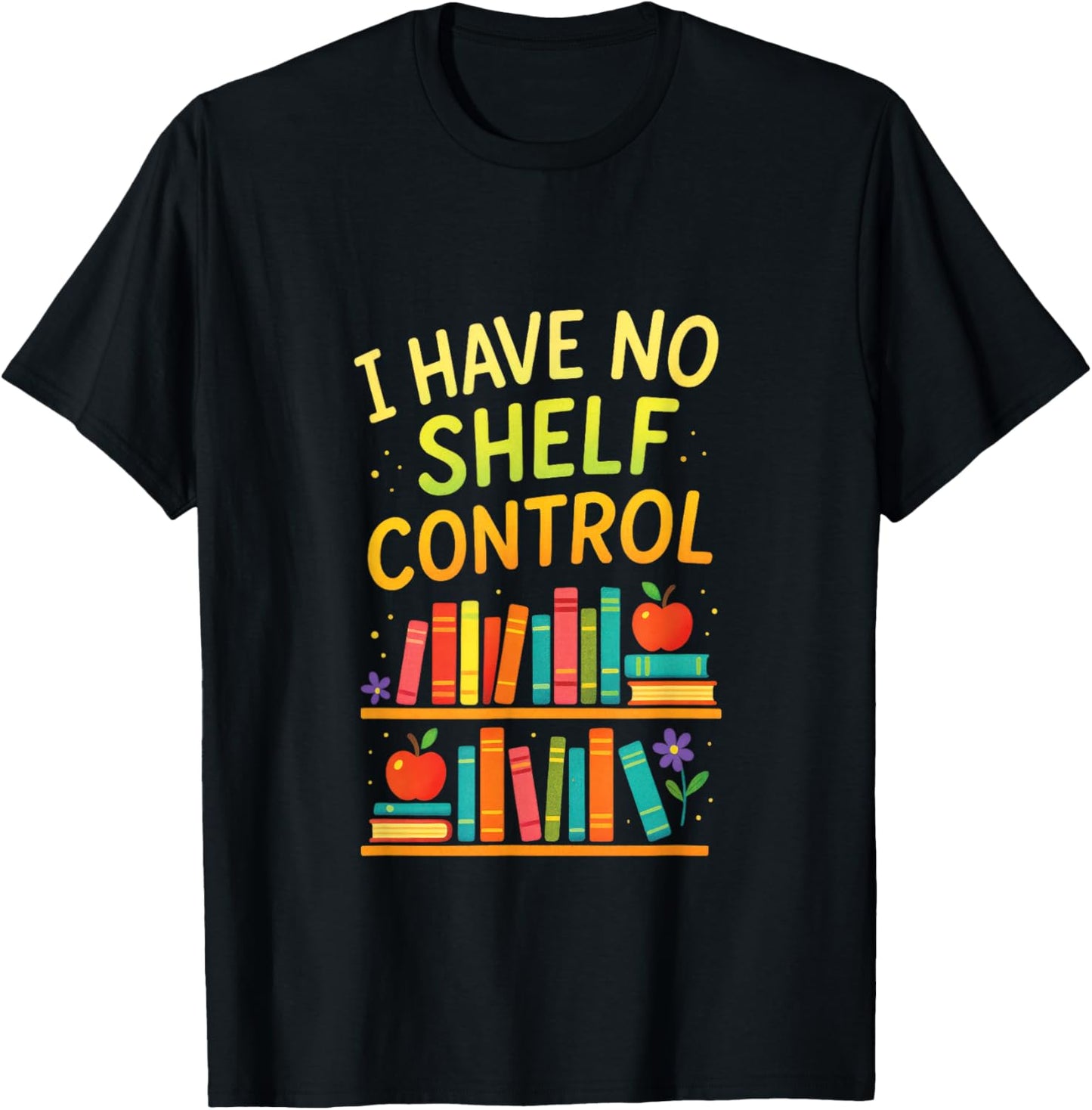 I Have NO Shelf Control - Reading Enthusiast Humor T-Shirt - T-Shirt | Black