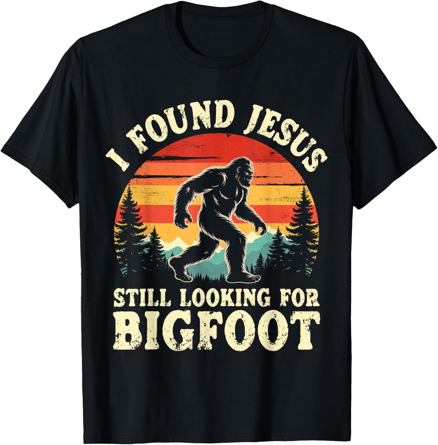 Funny I God Found Jesus Still Looking for Bigfoot Christian T-Shirt - T-Shirt | Black