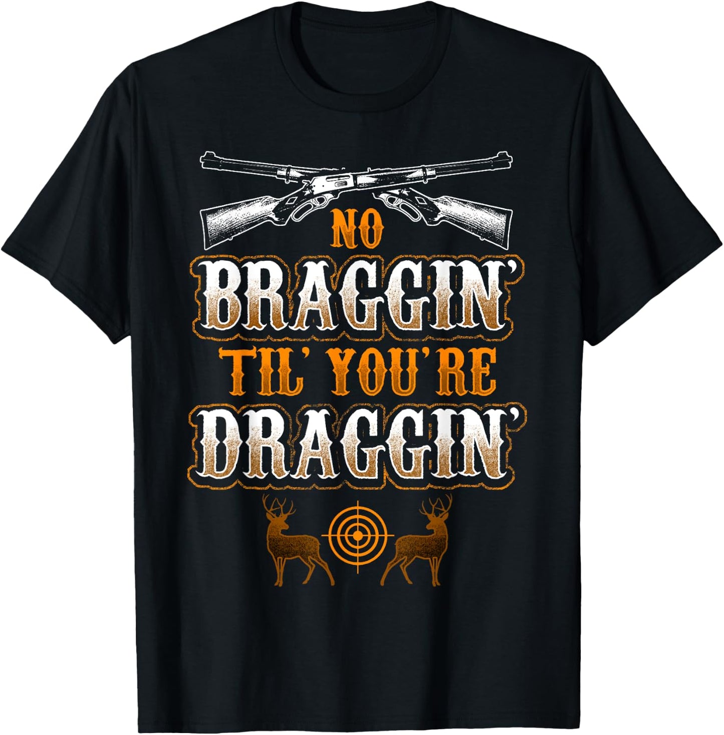 No Braggin' til your Draggin' Deer Hunting T-Shirt - T-Shirt | Black