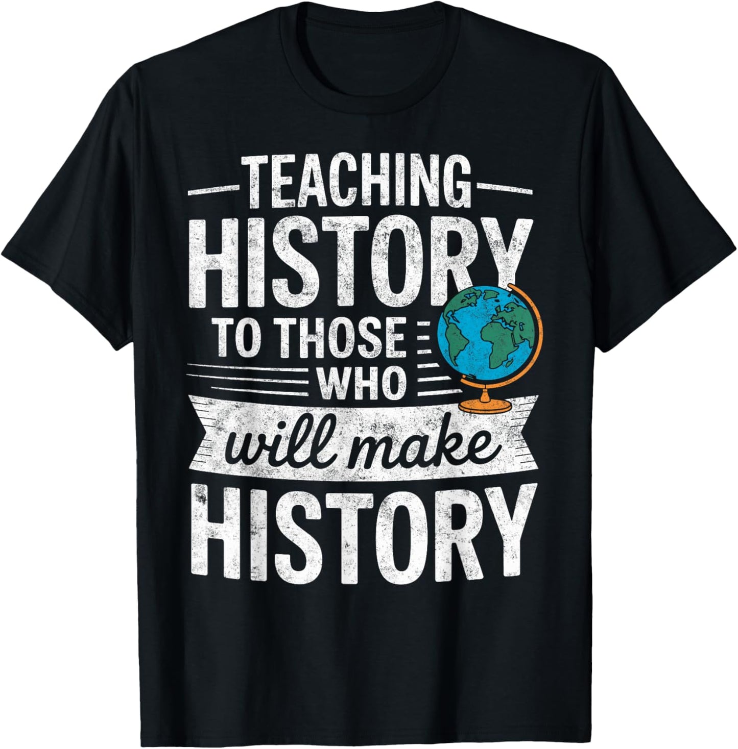 Teaching History to Those Who Will Make History Teacher T-Shirt - T-Shirt | Black