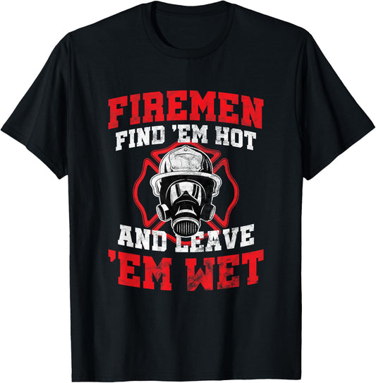 Firefighter Firemen Find Em Hot Leave Wet Funny Gift T-Shirt - T-Shirt | Black