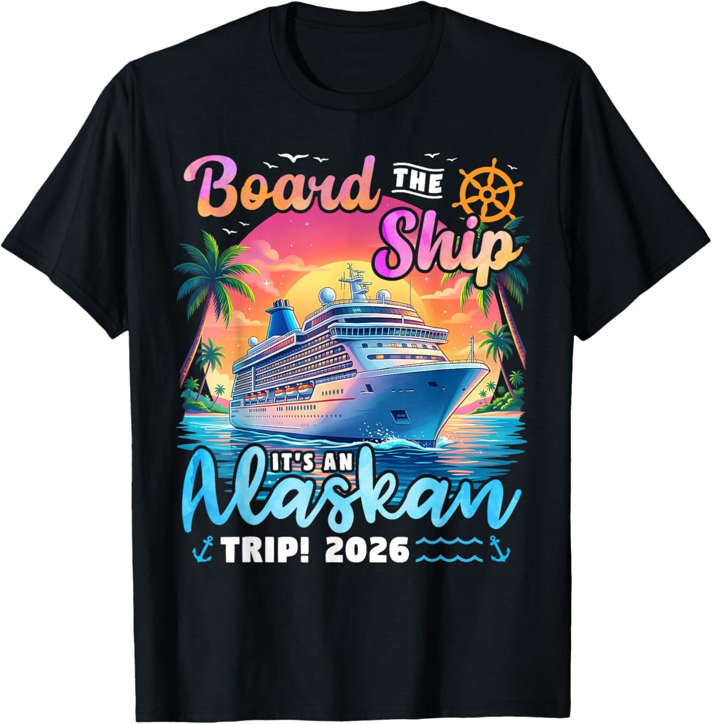 Board The Ship It's an Alaskan Trip 2026 Alaska Cruise T-Shirt - T-Shirt | Black