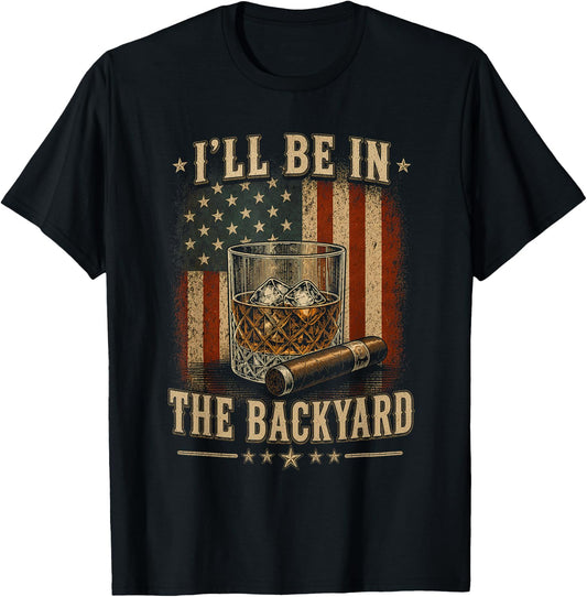 I'll Be in The Backyard Funny Cigar and Bourbon Lovers T-Shirt - T-Shirt | Black