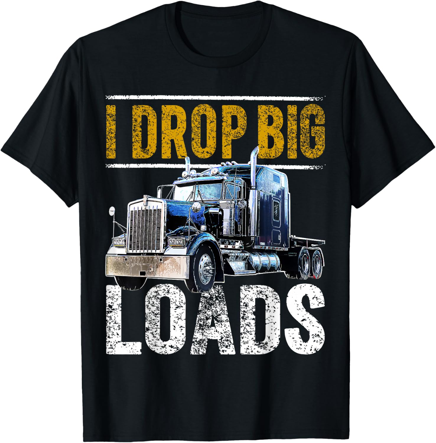 I Drop Big Loads Big Rig Semi-Trailer Truck Driver Gift Men T-Shirt - T-Shirt | Black