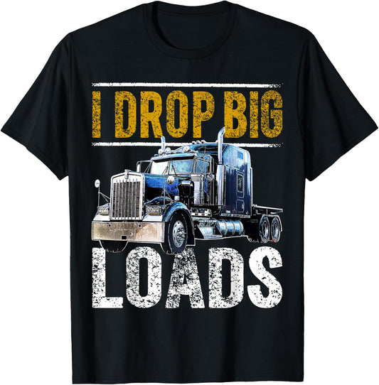 I Drop Big Loads Big Rig Semi-Trailer Truck Driver Gift Men T-Shirt - T-Shirt | Black