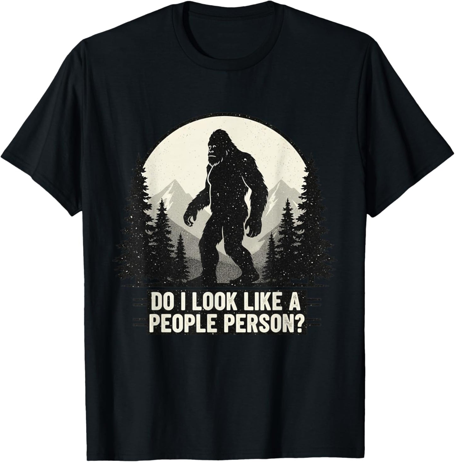 Funny Bigfoot Sasquatch Do I Look Like A People Person T-Shirt - T-Shirt | Black