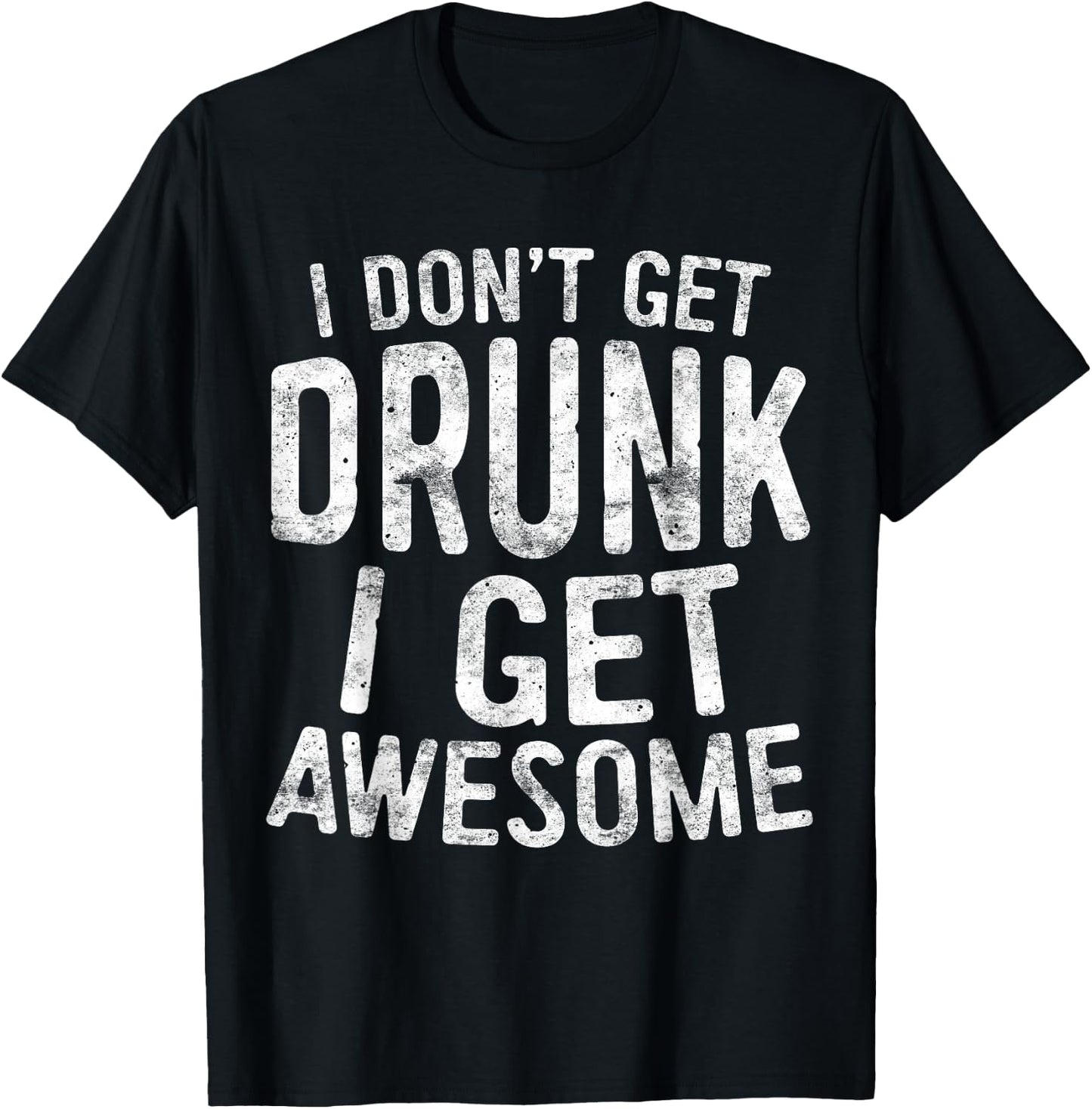 I Don't Get Drunk I Get Awesome Shirt Men Women Drinking T-Shirt - T-Shirt | Black