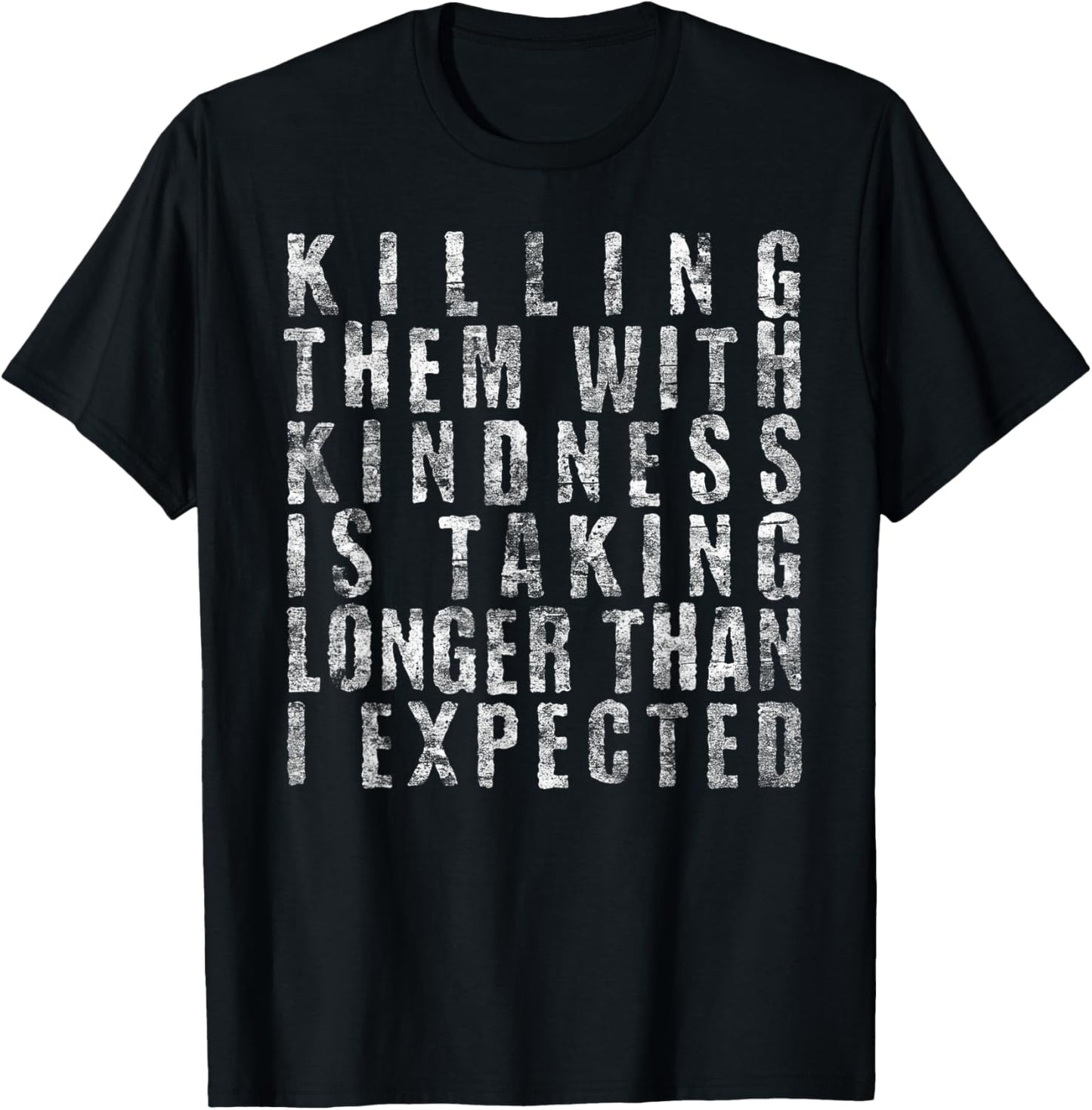 Killing Them with Kindness is Taking Longer Than I Expected T-Shirt - T-Shirt | Black