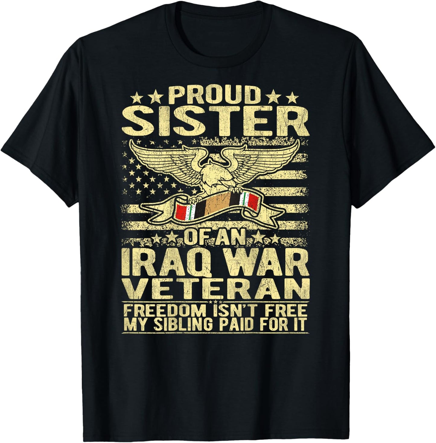 Freedom Isn't Free - Proud Sister Of An Iraq War Veteran T-Shirt - T-Shirt | Black