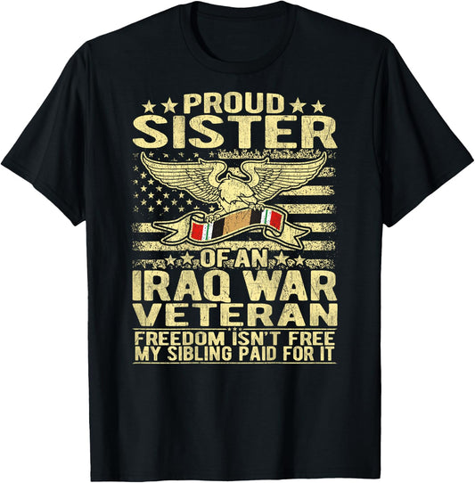 Freedom Isn't Free - Proud Sister Of An Iraq War Veteran T-Shirt - T-Shirt | Black