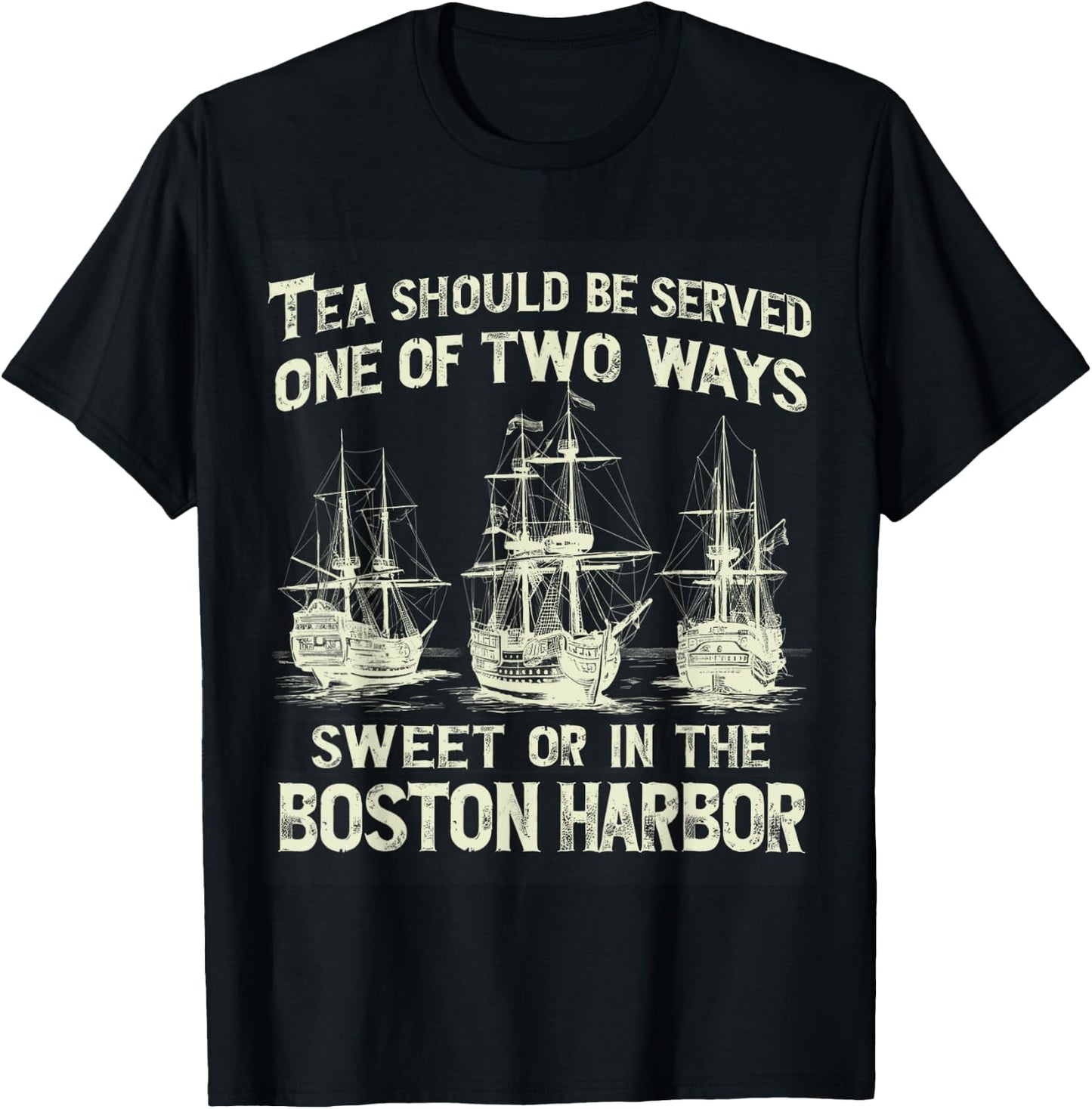 Tea Should Be Served One of Two Ways Sweet or in the Harbor T-Shirt - T-Shirt | Black