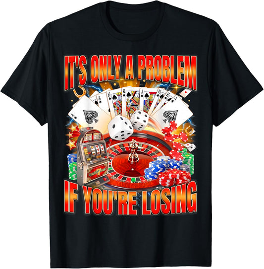 Only A Problem If You're Losing Men Women Gambling Bootleg T-Shirt - T-Shirt | Black