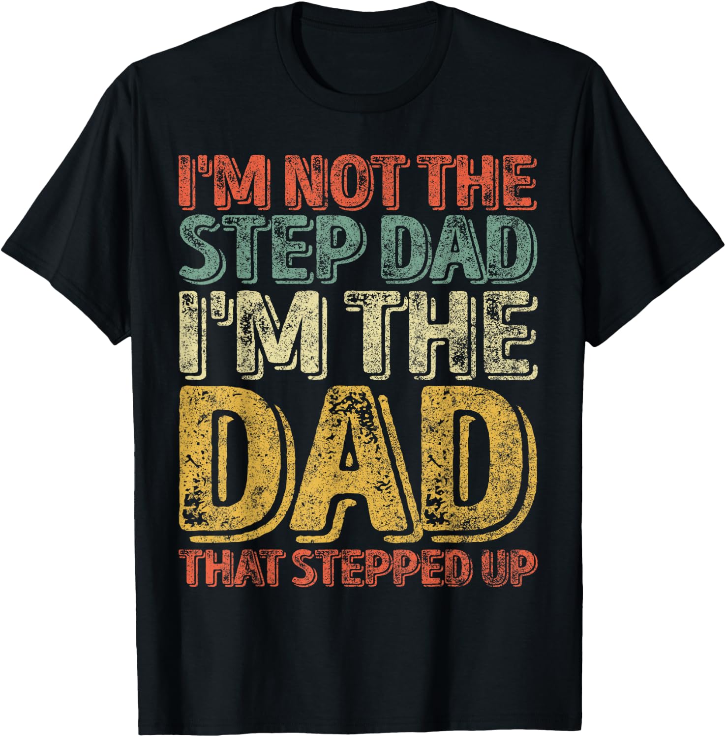 I'm Not The Step Dad I'm The Dad That Stepped Up T-Shirt - T-Shirt | Black
