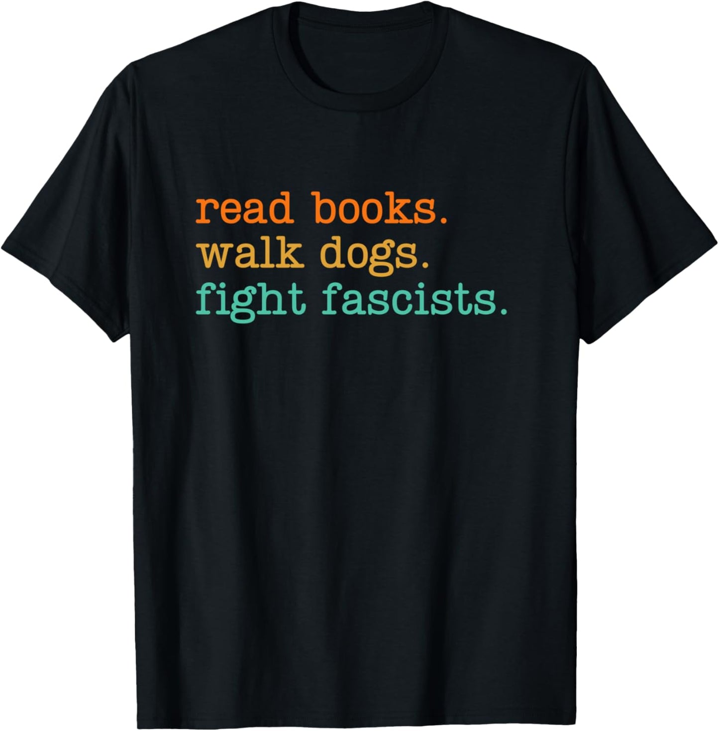 Read Books Walk Dogs Fight Fascists T-Shirt - T-Shirt | Black