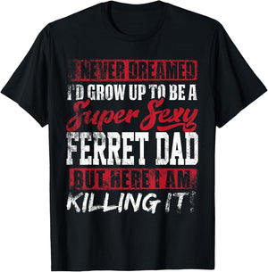 Never Dreamed I'd Grow Up To Be Ferret Dad Shirt Dad Gift T-Shirt - T-Shirt | Black