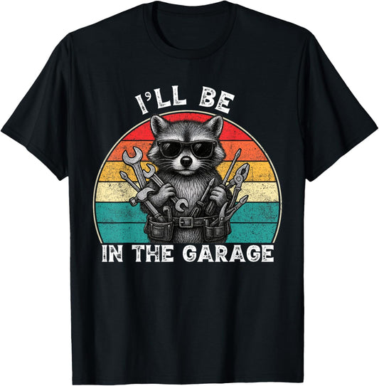 I'll Be In The Garage Funny Car Mechanic Dad Fathers Day T-Shirt - T-Shirt | Black
