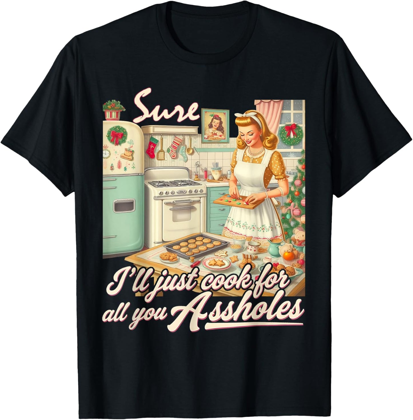 Sure I'll Just Cook For All You Asshole Lady Christmas T-Shirt - T-Shirt | Black