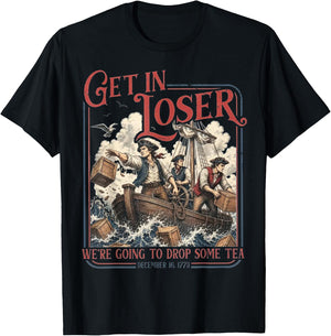Get in Loser We're Going to Drop Some Tea Funny 4th of July T-Shirt - T-Shirt | Black