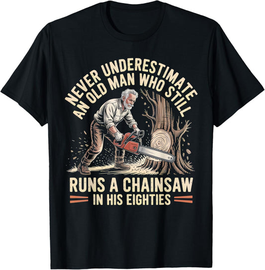 Never Underestimate an Old Man Who Still Runs A Chainsaw T-Shirt - T-Shirt | Black