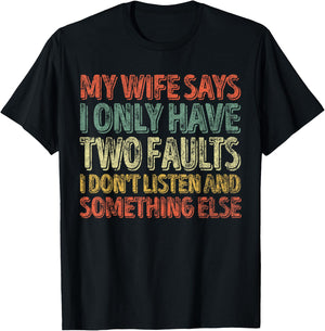 My Wife Says I Only Have Two Faults Shirt Christmas Gift T-Shirt - T-Shirt | Black