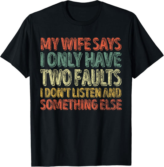 My Wife Says I Only Have Two Faults Shirt Christmas Gift T-Shirt - T-Shirt | Black