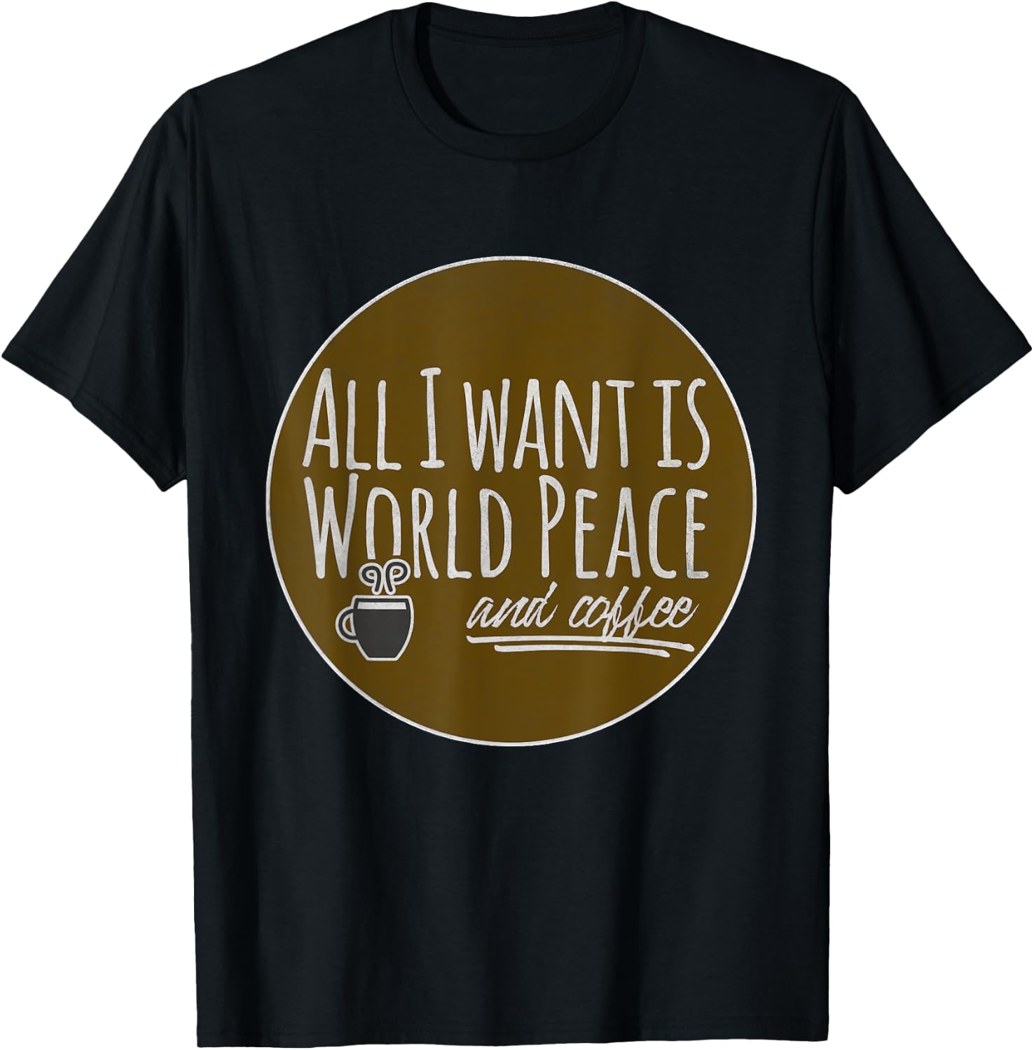 All I Want is World Peace and Coffee Funny T-Shirt - T-Shirt | Black