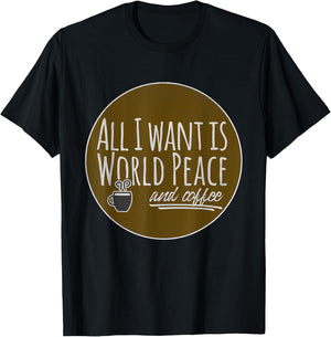 All I Want is World Peace and Coffee Funny T-Shirt - T-Shirt | Black