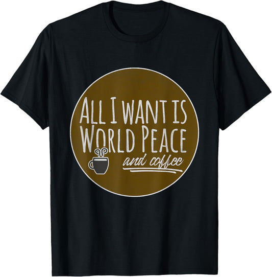 All I Want is World Peace and Coffee Funny T-Shirt - T-Shirt | Black