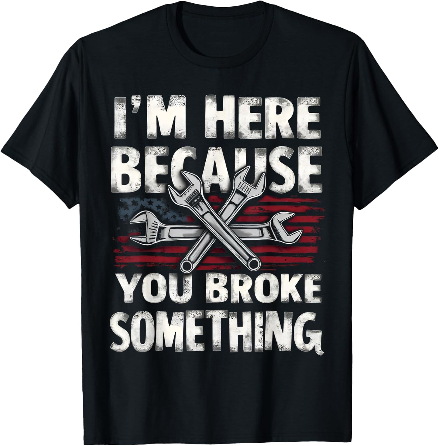 I'm Here Because You Broke Something Mechanic Flag American T-Shirt - T-Shirt | Black