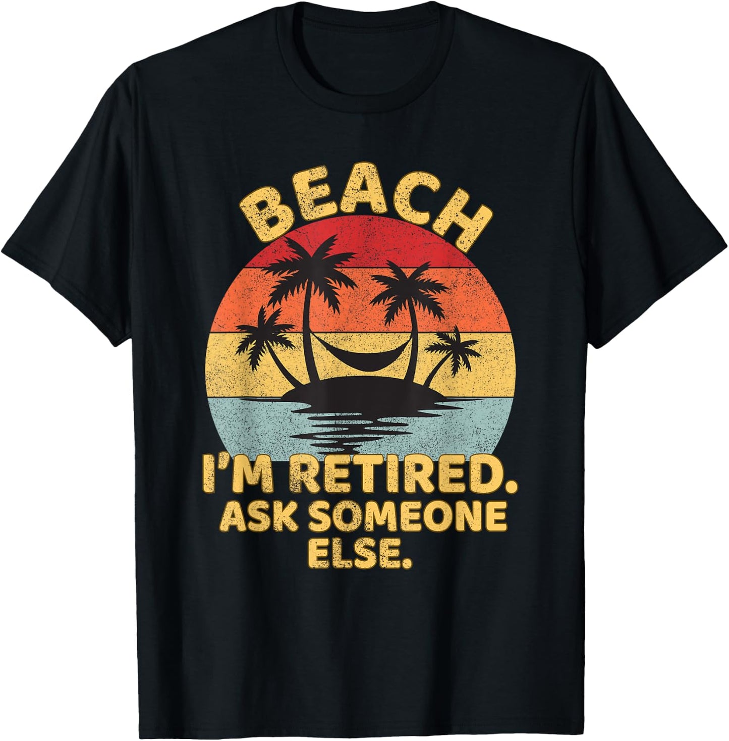 Beach I'm Retired Ask Someone Else Funny Beach Retired T-Shirt - T-Shirt | Black