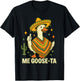 Me Goose Ta Cinco de Mayo Funny Mexican Saying Fiesta T-Shirt - T-Shirt | Black