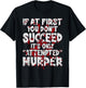 If At First You Don’t Succeed Funny Attempted Murder Men T-Shirt - T-Shirt | Black