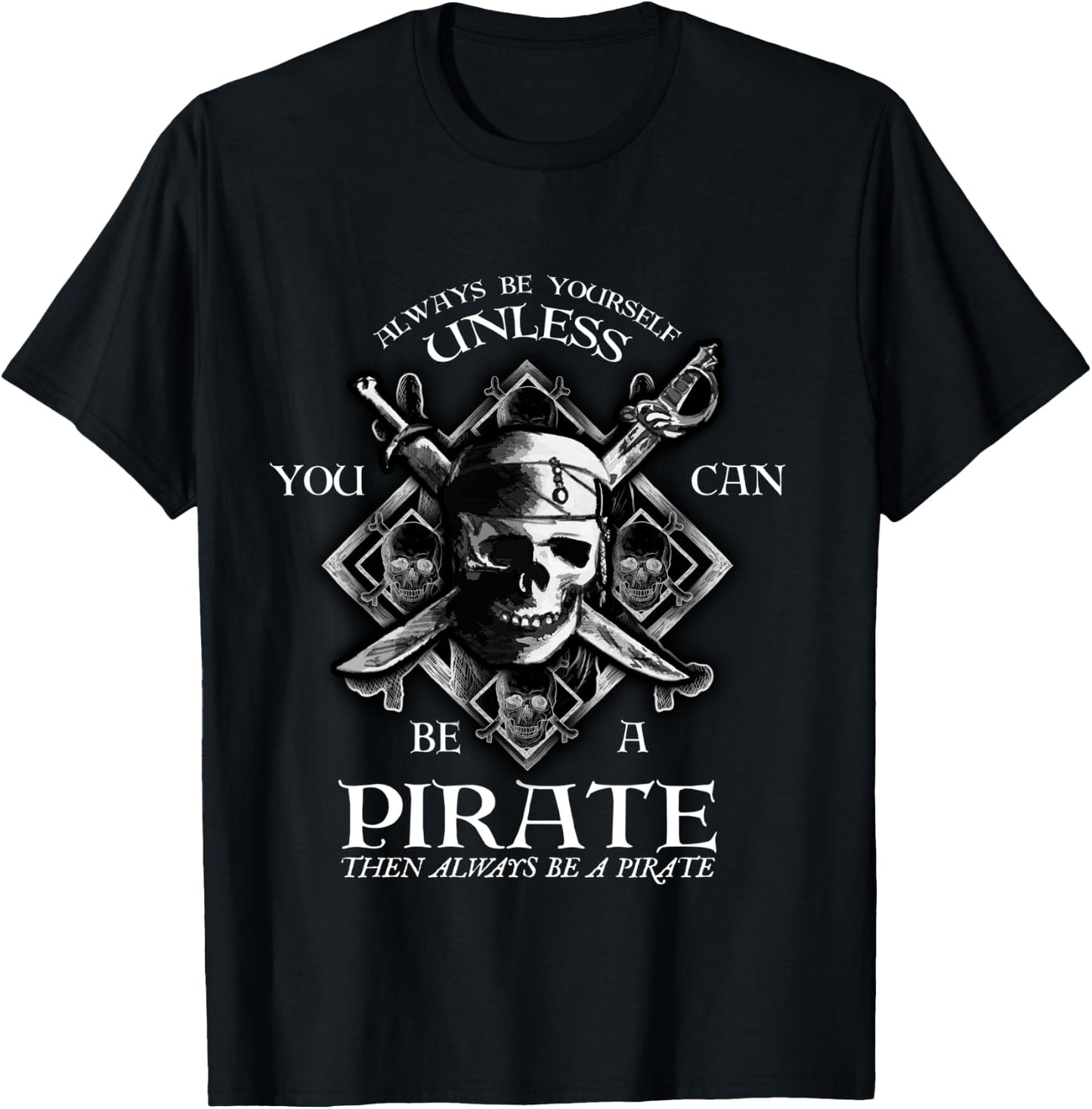 Always Be Yourself Unless You Can Be A Pirate Funny T-Shirt - T-Shirt | Black