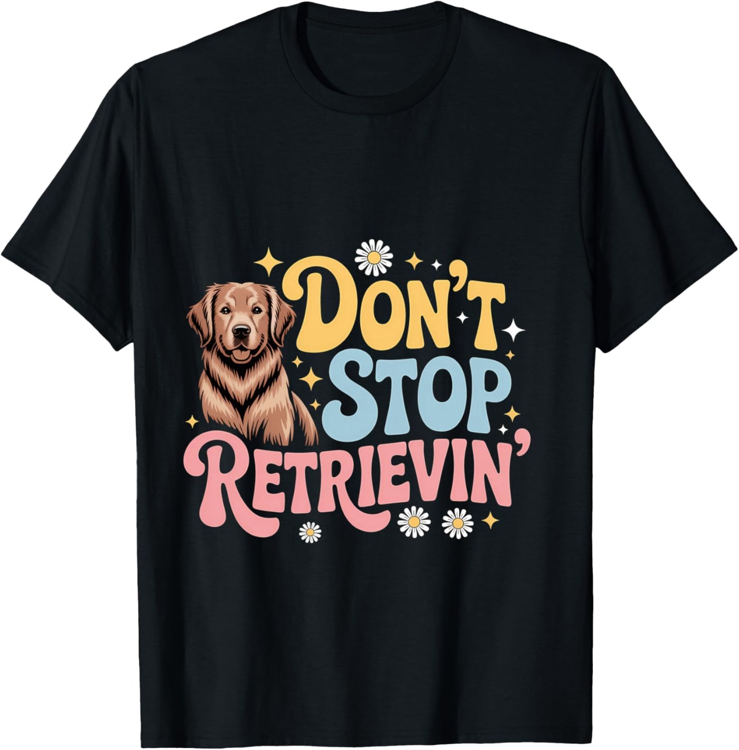 Don't Stop Retrieving Dog Funny Golden Retriever T-Shirt - T-Shirt | Black
