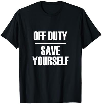 Off Duty Save Yourself - Funny Sarcastic Quote T-Shirt - T-Shirt | Black